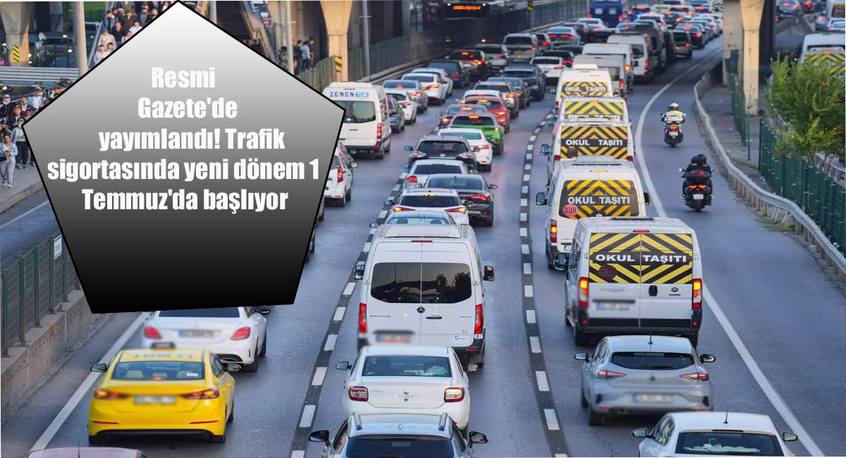 Resmi Gazete'de yayımlandı! Trafik sigortasında yeni dönem 1 Temmuz'da başlıyor
