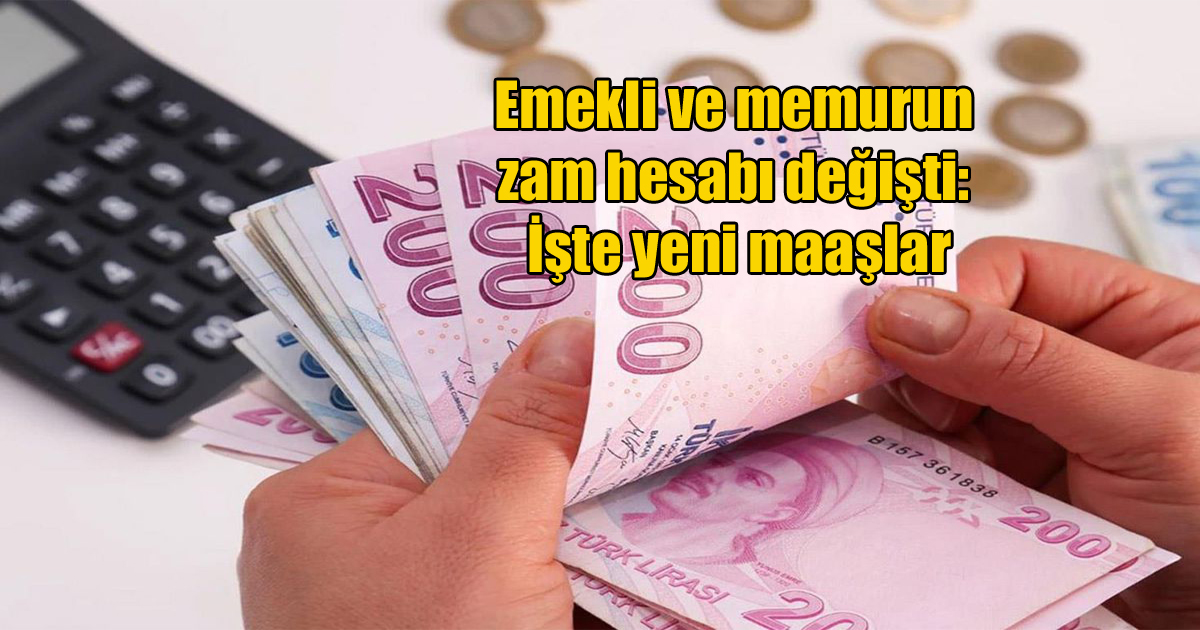 Emekli ve memurun zam hesabı değişti: İşte yeni maaşlar