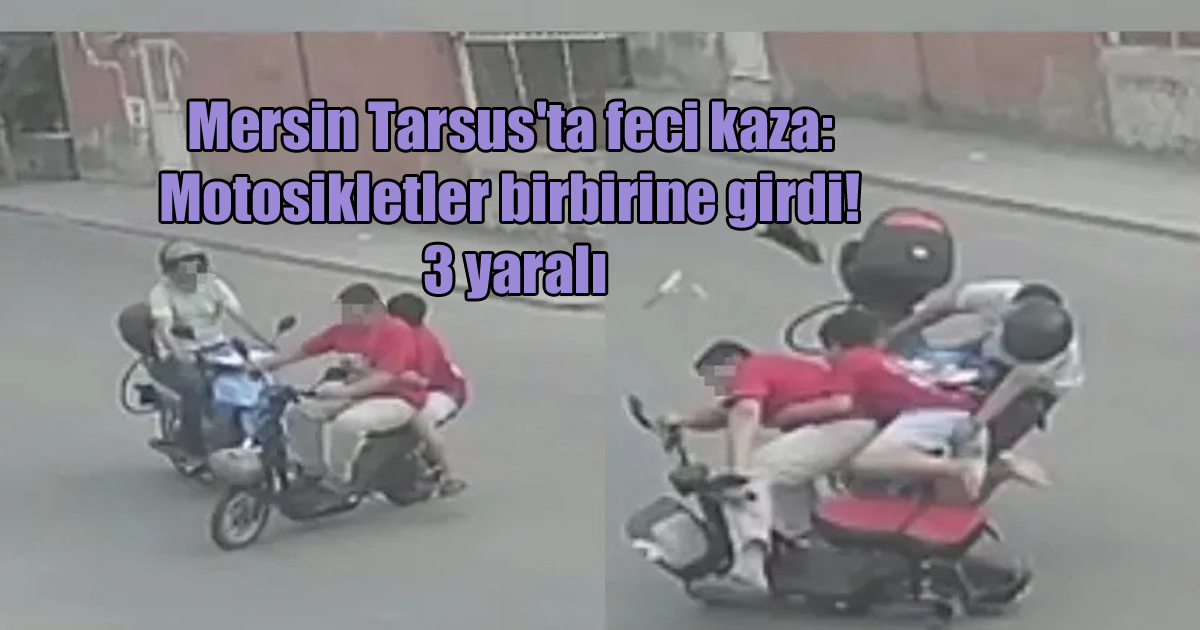 Mersin Tarsus'ta feci kaza: Motosikletler birbirine girdi! 3 yaralı