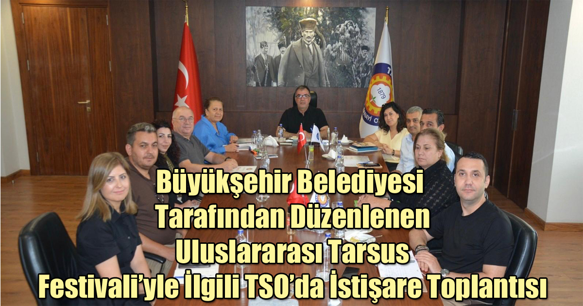 Büyükşehir Belediyesi Tarafından Düzenlenen Uluslararası Tarsus Festivali’yle İlgili TSO’da İstişare Toplantısı