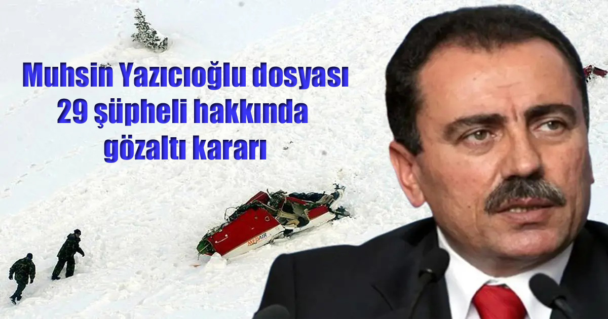Muhsin Yazıcıoğlu dosyası: 29 şüpheli hakkında gözaltı kararı