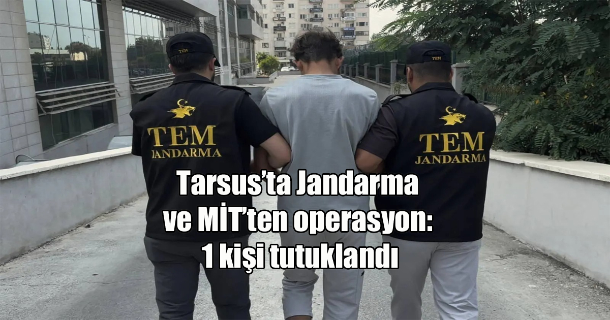 Tarsus’ta Jandarma ve MİT’ten operasyon: 1 kişi tutuklandı