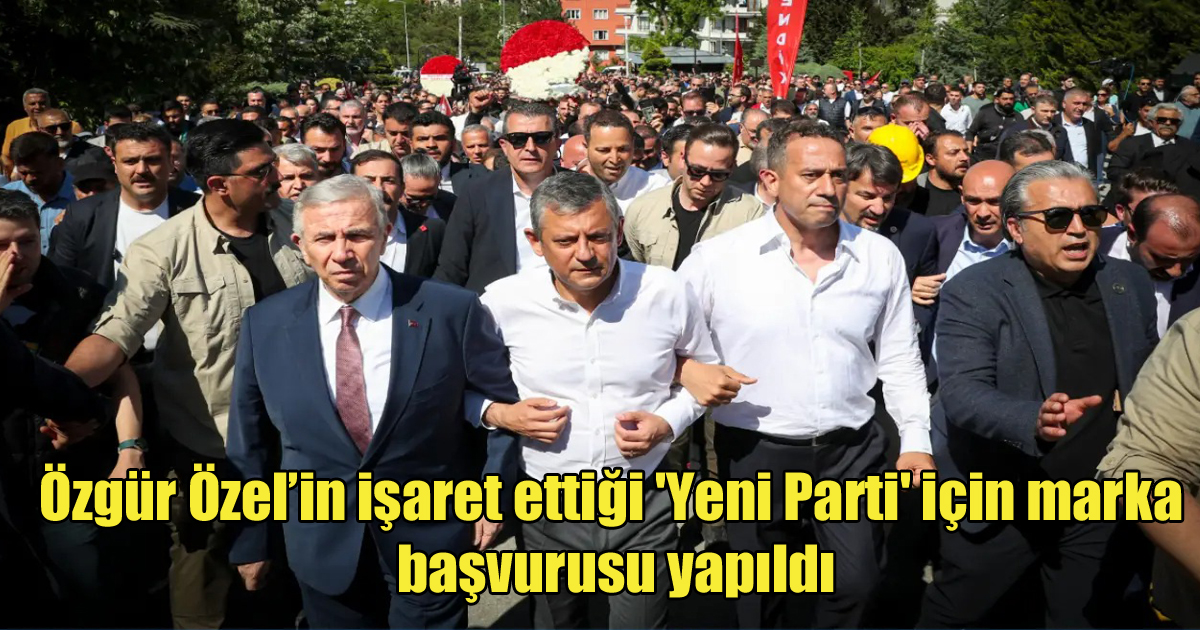 Özgür Özel’in işaret ettiği 'Yeni Parti' için marka başvurusu yapıldı