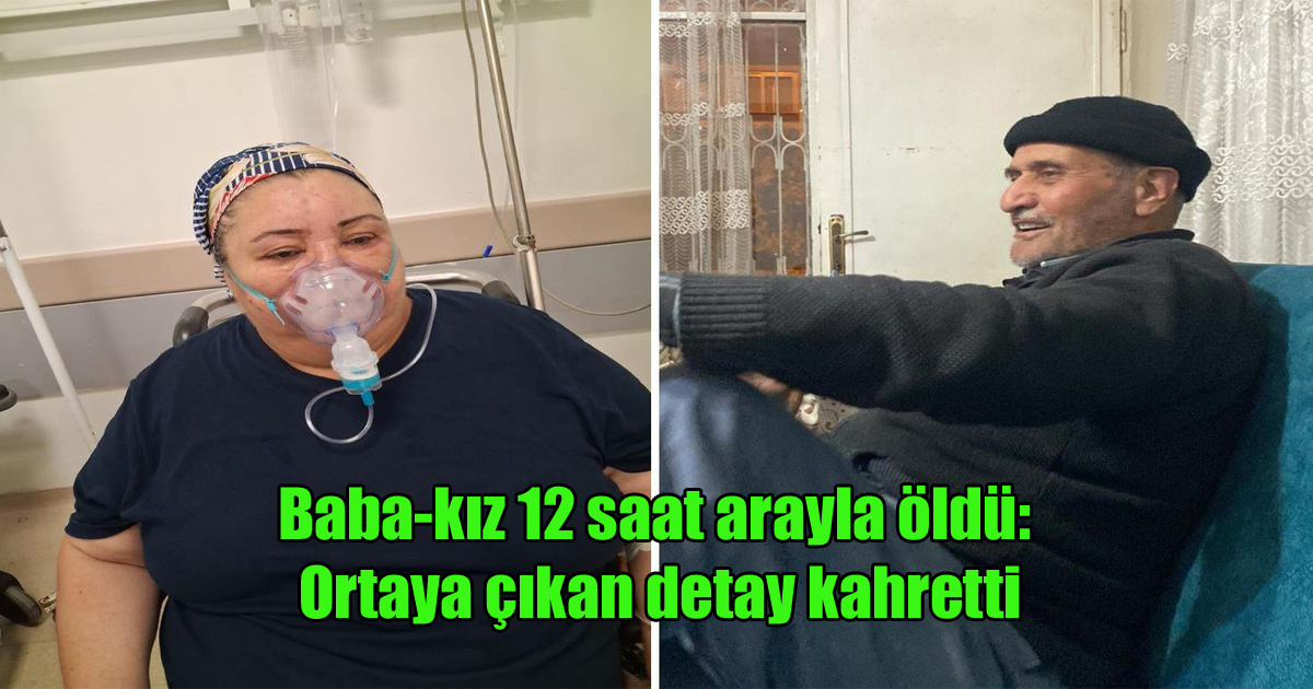 Baba-kız 12 saat arayla öldü: Ortaya çıkan detay kahretti