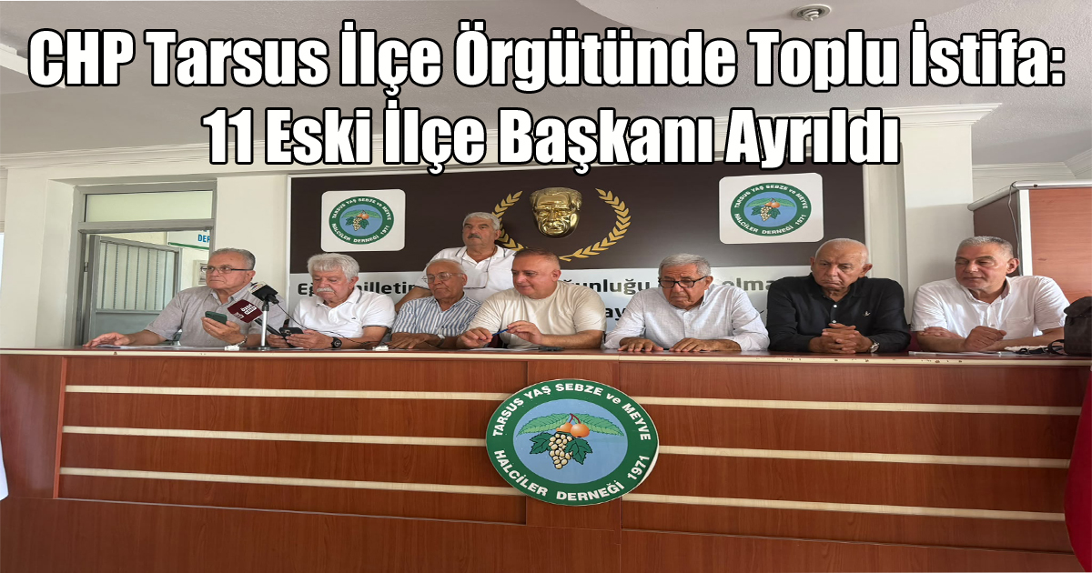 CHP Tarsus İlçe Örgütünde Toplu İstifa: 11 Eski İlçe Başkanı Ayrıldı